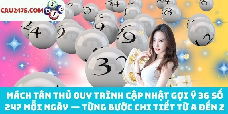 Quy trình cập nhật gợi ý 36 số 247 mỗi ngày chi tiết
