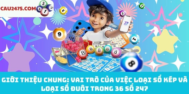 Vai trò của cách loại số kép và số đuôi trong 36 số 247