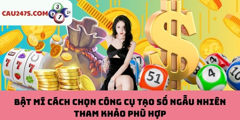 Cách chọn công cụ tạo số ngẫu nhiên tham khảo phù hợp