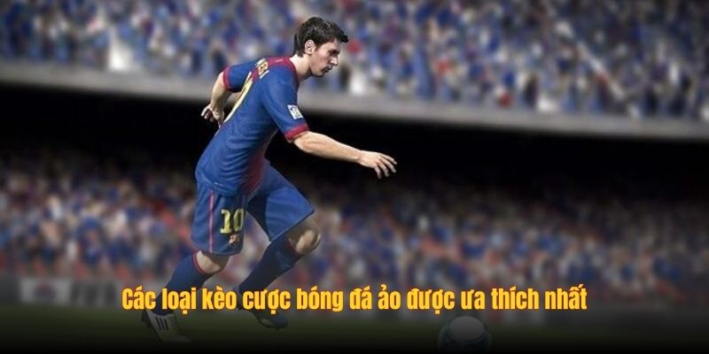 Các loại kèo cược bóng đá ảo được ưa thích nhất