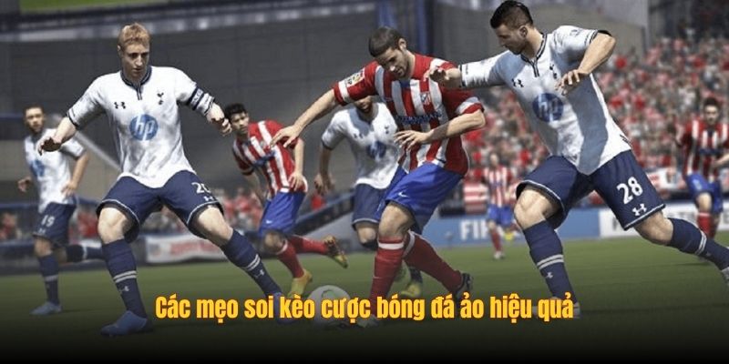 Các mẹo soi kèo cược bóng đá ảo hiệu quả