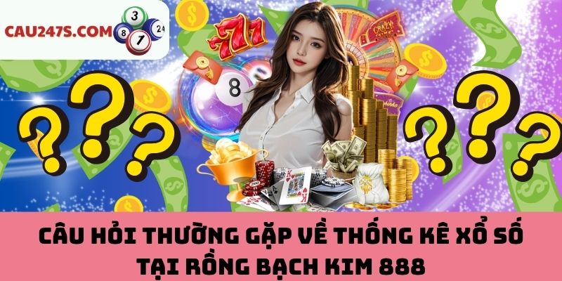 FAQ RBK 888 Về Thống Kê Xổ Số