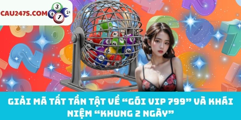 Khái niệm gói VIP 799 và khung 2 ngày