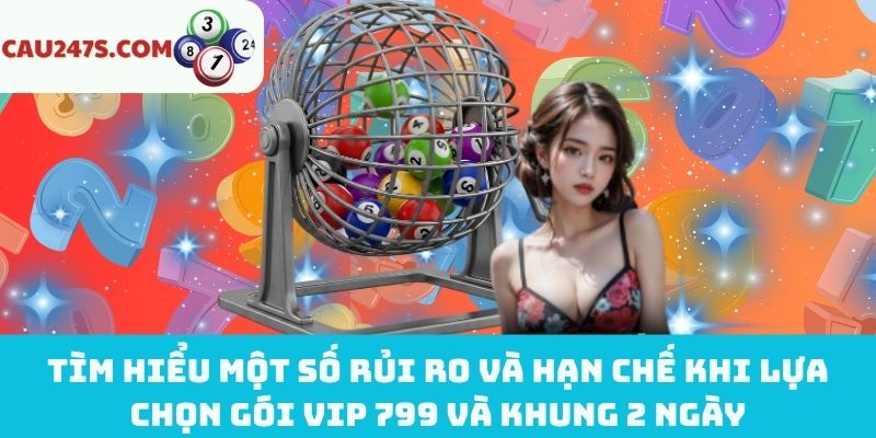 Các rủi ro và hạn chế khi chọn gói VIP 799 và khung 2 ngày