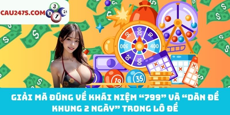 Giãi mã “799” và “dàn đề khung 2 ngày”