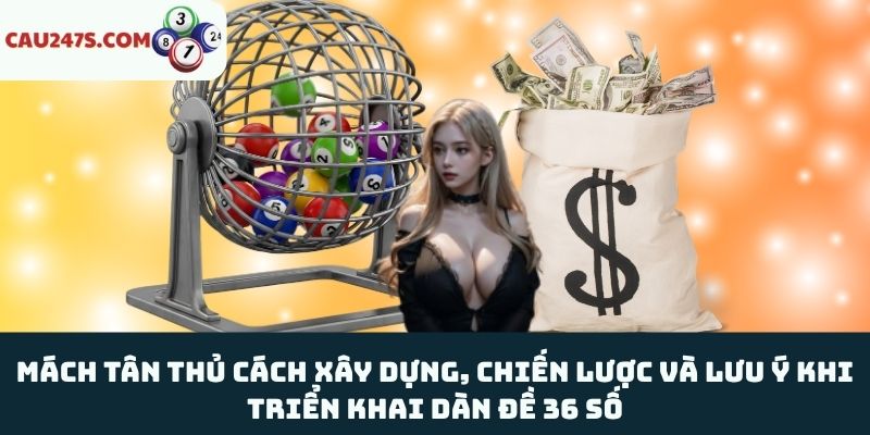 Cách xây dựng, chiến lược và lưu ý khi triển khai dàn đề 36 số