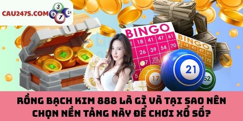 Lý do Rồng Bạch KIm 888 được nhiều người tin dùng