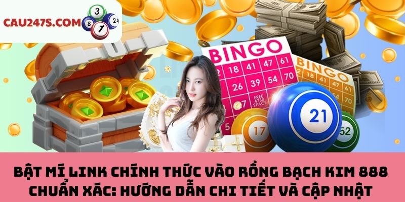Hướng dẫn link vào Rồng Bạch Kim 888 chuẩn xác
