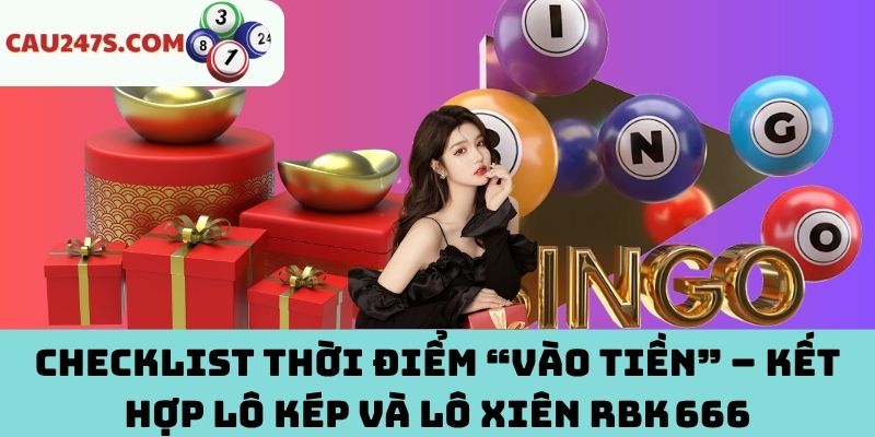 Checklist thời điểm “vào tiền” lô kép và lô xiên RBK 666