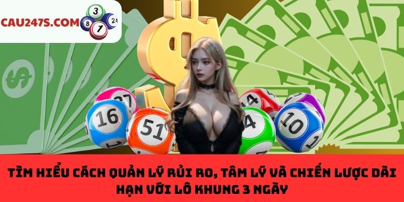 Quản lý rủi ro, tâm lý và chiến lược dài hạn với lô khung 3 ngày