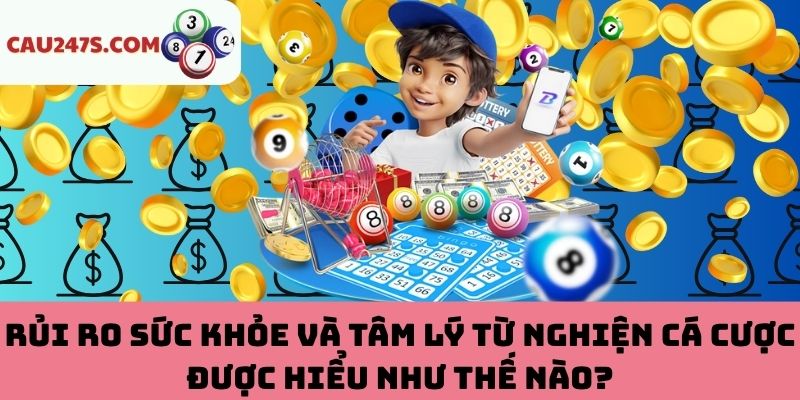 Rủi ro sức khỏe và tâm lý từ nghiện cá cược