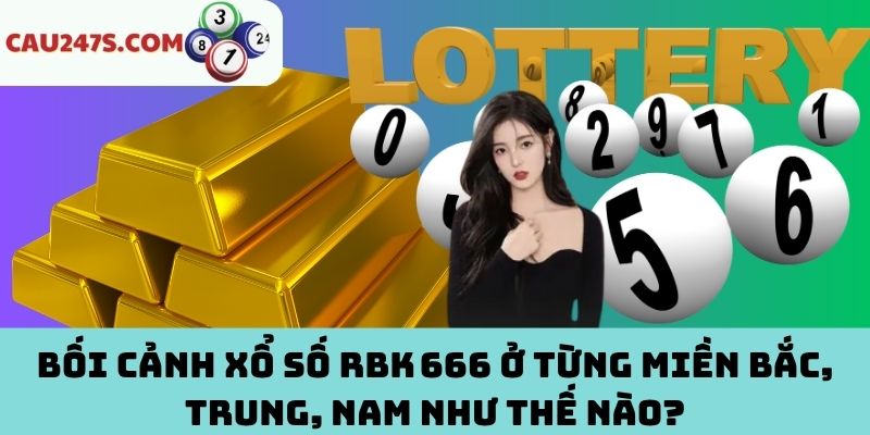 Bối cảnh xổ số RBK 666 ở miền Bắc, Trung, Nam