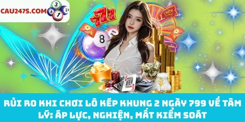 Áp lực và mất kiểm soát khi chơi lô kép khung 2 ngày 799