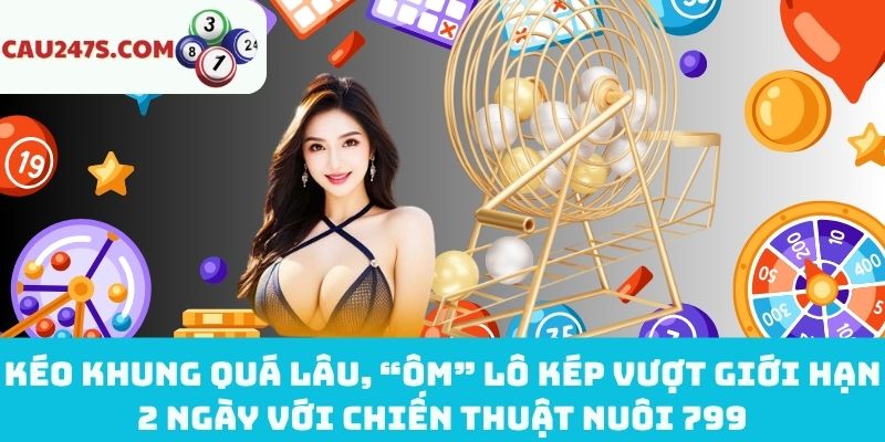 “Ôm” lô kép 799 vượt giới hạn khung 2 ngày