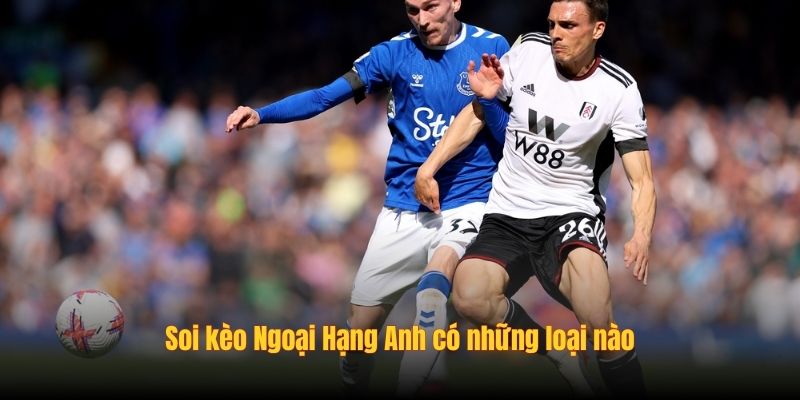 Soi kèo Ngoại Hạng Anh có những loại nào