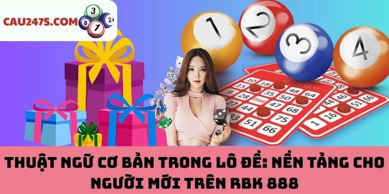 Thuật ngữ cơ bản trong lô đề trên RBK 888