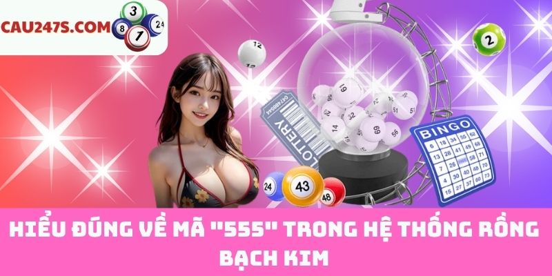 Khái quát về mã 555 trong Rồng Bạch Kim