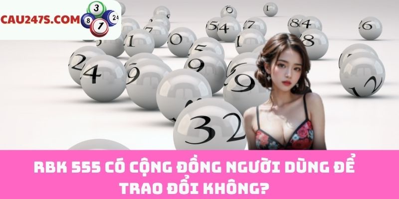 RBK 555 có cộng đồng người dùng để trao đổi không?