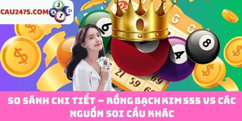Đánh giá Rồng Bạch Kim 555 vs các nguồn khác